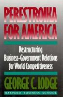 Perestroika for America: Restructuring U.S. Business-Government Relations for Competitiveness in the World Economy 0875842348 Book Cover