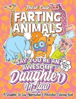 These Cute Farting Animals Say You're An Awesome Daughter In Law - A Daughter-In-Law Appreciation & Relaxation Coloring Book: A Funny Encouragement & B08LZ66VY5 Book Cover