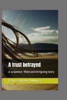 A trust betrayed: A suspense- filled and intriguing story B0BRZ7H991 Book Cover