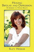 Healing Bipolar and Depression: My Journey to Whole Health 1434380629 Book Cover