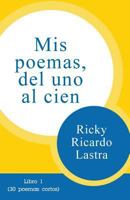 MIS Poemas del Uno Al Cien: Libro 1 (30 Poemas Cortos) 1500676721 Book Cover