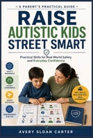 Raise Autistic Kids Street Smart: Practical Skills for Real-World Safety and Everyday Confidence B0GZ44S259 Book Cover