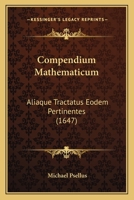 Compendium Mathematicum: Aliaque Tractatus Eodem Pertinentes (1647) 1120273145 Book Cover