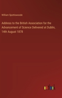 Address to the British Association for the Advancement of Science Delivered at Dublin, 14th August 1878 3368505157 Book Cover