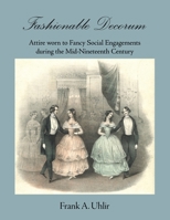 Fashionable Decorum Attire worn to Fancy Social Engagements during the Mid-Nineteenth Century 0999363050 Book Cover