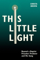 This Little Light: Beyond a Baptist Preacher Predator and His Gang 098184183X Book Cover