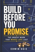BUILD BEFORE YOU PROMISE: The Unsexy Work That Makes Love Last B0HFKSZK99 Book Cover