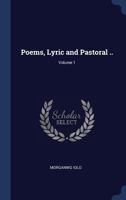 Poems, lyric and pastoral .. Volume 1 1021435120 Book Cover