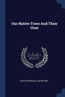 Our Native Trees And Their Uses 1166941205 Book Cover