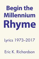 Begin the Millennium Rhyme: Lyrics 1973-2017 1458221474 Book Cover