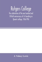 Rutgers College; The Celebration of the One Hundred and Fiftieth Anniversary of Its Founding as Queen's College, 1766-1916 9354001467 Book Cover