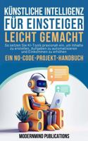 Künstliche Intelligenz für Einsteiger leicht gemacht: So setzen Sie KI-Tools praxisnah ein, um Inhalte zu erstellen, Aufgaben zu automatisieren und Einkommen zu erhöhen — ein No-Code-Projekt-Handbuch 1967646139 Book Cover