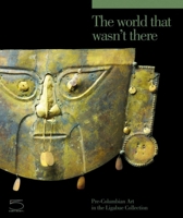 The World That Wasn't There: Pre-Columbian Art in the Ligabue Collection 8874397011 Book Cover