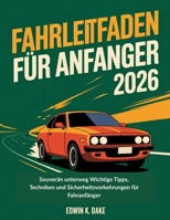 Fahrleitfaden für Anfänger 2026: Souverän unterweg Wichtige Tipps, Techniken und Sicherheitsvorkehrungen für Fahranfänger (German Edition) B0GGHKMKSC Book Cover