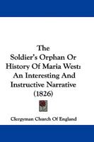 The Soldier's Orphan Or History Of Maria West: An Interesting And Instructive Narrative 110433030X Book Cover