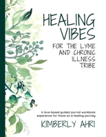Healing Vibes for the Lyme and Chronic Illness Tribe: A Love-Based Guided Journal Workbook Experience For Those On A Healing Journey 057870837X Book Cover