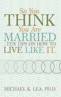 So You Think You Are Married ...Ten Tips on How to Live Like It. 1449709869 Book Cover