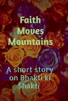 Faith Moves Mountains: A Short story on bhakti Ki Shakti B09SFY5YHM Book Cover