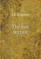 The Last Recruit Of Clare's: Being Passages From The Memoirs Of Anthony Dillon, Chevalier Of St. Louis, And Late Colonel Of Clare's Regiment In The Service Of France 1165108836 Book Cover