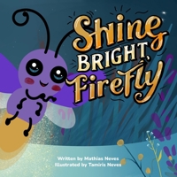 Shine Bright, Firefly: A Children's Picture Book About Being Different and Self-Acceptance B0GYDCFS12 Book Cover