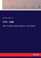 1775 - 1806: Oder Goethes Männerjahre, erster Band (German Edition) 3743435225 Book Cover