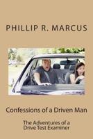 Confessions of a Driven Man: The Adventures of a Drive Test Examiner 1490984518 Book Cover