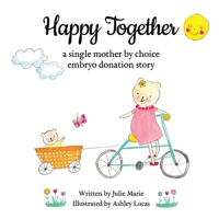 Happy Together, a single mother by choice embryo donation story (Happy Together - 10 Books on Donor Conception, IVF and Surrogacy) B0CLQ2C2NT Book Cover