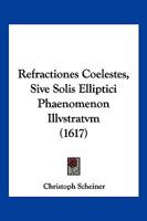 Refractiones Coelestes, Sive Solis Elliptici Phaenomenon Illvstratvm (1617) 1104897628 Book Cover