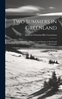Two Summers in Greenland: An Artist's Adventures Among Ice and Islands, in Fjords and Mountains 1020065281 Book Cover