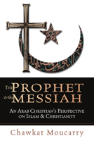 The Prophet & the Messiah : An Arab Christian's Perspective on Islam & Christianity 0830823158 Book Cover