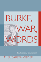 Burke, War, Words: Rhetoricizing Dramatism (Studies in Rhetoric/Communication) 157003771X Book Cover
