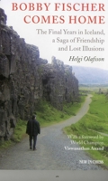 Bobby Fischer Comes Home: The Final Years in Iceland, a Saga of Friendship and Lost Illusions 9056913816 Book Cover