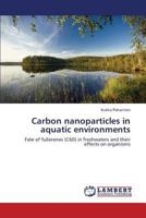 Carbon nanoparticles in aquatic environments: Fate of fullerenes (C60) in freshwaters and their effects on organisms 365942594X Book Cover