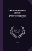 Hints on Husband-Catching: Or, a Manual for Marriageable Misses, by the Hon., Author of 'Hints on the Nature and Management of Duns' 1146315090 Book Cover