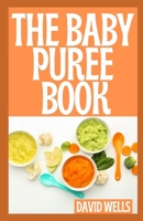 The Baby Puree Book: Over 150 Easy, Delicious, and Healthy Recipes from Purees to Solids null Book Cover