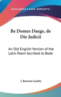 Be Domes Daege, De Die Judicii: An Old English Version of the Latin Poem Ascribed to Bede 3744714934 Book Cover