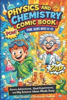 Physics and Chemistry Comic Book for Kids Ages 6-12: Comic Adventures, Cool Experiments, and Big Science Ideas Made Easy B0GH28473M Book Cover