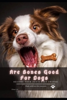Are Bones Good For Dogs: become your pet's best friend B096TJDGFQ Book Cover
