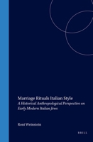 Marriage Rituals Italian Style: A Historical Anthropological Perspective on Early Modern Italian Jews 9004133046 Book Cover