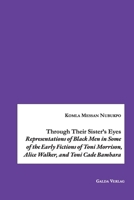 Through Their Sister's Eyes: Representations of Black Men in Some of the Early Fictions of Toni Morrison, Alice Walker, and Toni Cade Bambara 3962030433 Book Cover