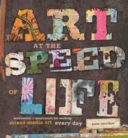 Art at the Speed of Life: motivation + inspiration for making mixed-media art every day 1596682612 Book Cover