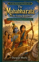 The Mahabharata for Young Readers: Choices, Dharma, Friendship and the Great War (The Indian Wisdom for Young Readers Series) B0H2PX7R26 Book Cover