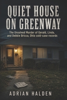 Quiet House on Greenway: The Unsolved Murder of Gerald, Linda, and Debbie Bricca, Ohio cold-case records B0GZK5HKB3 Book Cover