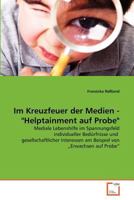 Im Kreuzfeuer der Medien - "Helptainment auf Probe": Mediale Lebenshilfe im Spannungsfeld individueller Bedürfnisse und gesellschaftlicher Interessen ... von „Erwachsen auf Probe“ 3639376560 Book Cover