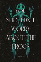 You Shouldn't Worry About the Frogs 1959118250 Book Cover