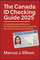 The Canada ID Checking Guide 2025: A Comprehensive Reference for Verifying Government-Issued IDs from Every Province and Territory B0F5NP7B22 Book Cover