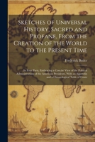 Sketches of Universal History, Sacred and Profane, From the Creation of the World to the Present Time: In Four Parts, Embracing a Concise View of the ... Appendix and a Chronological Table of Conte 102250519X Book Cover