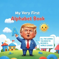 My Very First Alphabet Book: All the words you need to become a world leader B0FG1BDR4C Book Cover