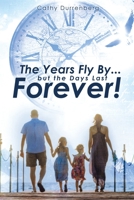 The Years Fly By....But the Days Last Forever!: A Biblical Guide to Urgent and Intentional Parenting 1490842829 Book Cover