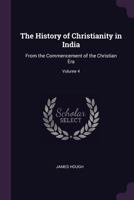 The History of Christianity in India: From the Commencement of the Christian Era; Volume 4 1377538141 Book Cover